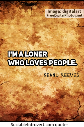 Introvert quotes: Keanu Reeves I'm a loner who loves people