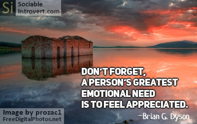Social Skills Quote: Don’t forget, a person’s greatest emotional need is to feel appreciated. Brian Dyson, CEO Coca Cola