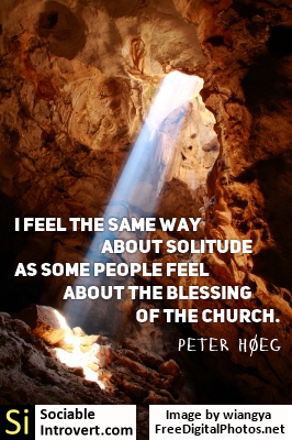 Famous solitude quotes: I feel the same way about solitude as some people feel about the blessing of the church. Peter Hoeg